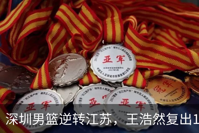 深圳男篮逆转江苏，王浩然复出13+5，贺希宁10分庞峥麟16分，史密斯爆发