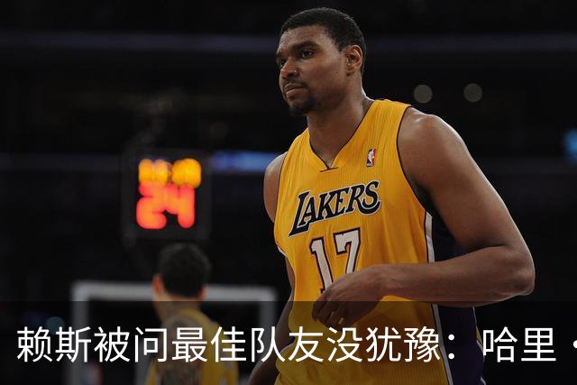 赖斯被问最佳队友没犹豫：哈里·凯恩，毫无疑问
